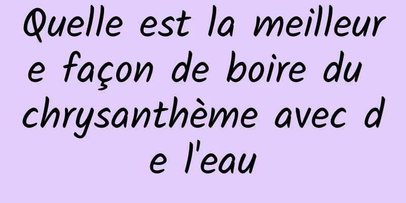 Quelle est la meilleure façon de boire du chrysanthème avec de l'eau