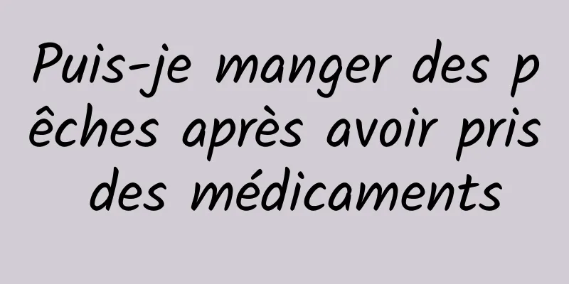 Puis-je manger des pêches après avoir pris des médicaments