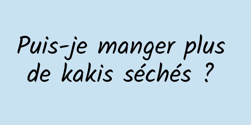 Puis-je manger plus de kakis séchés ? 