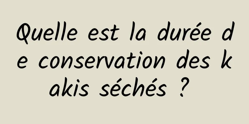 Quelle est la durée de conservation des kakis séchés ? 