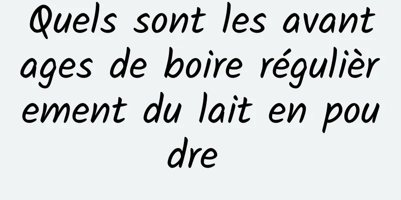 Quels sont les avantages de boire régulièrement du lait en poudre 