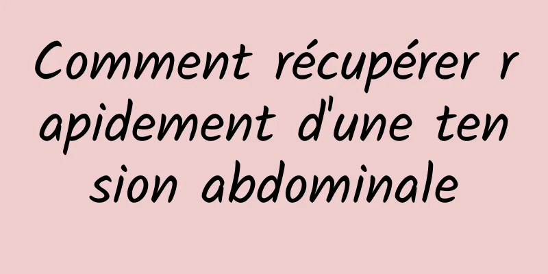 Comment récupérer rapidement d'une tension abdominale