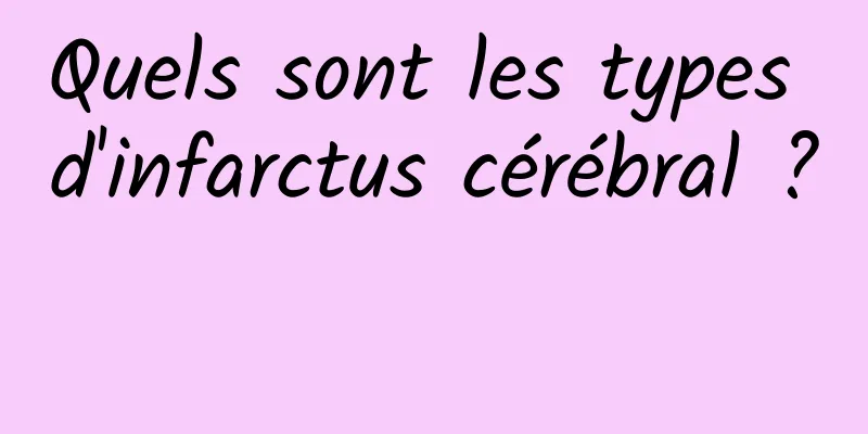 Quels sont les types d'infarctus cérébral ? 