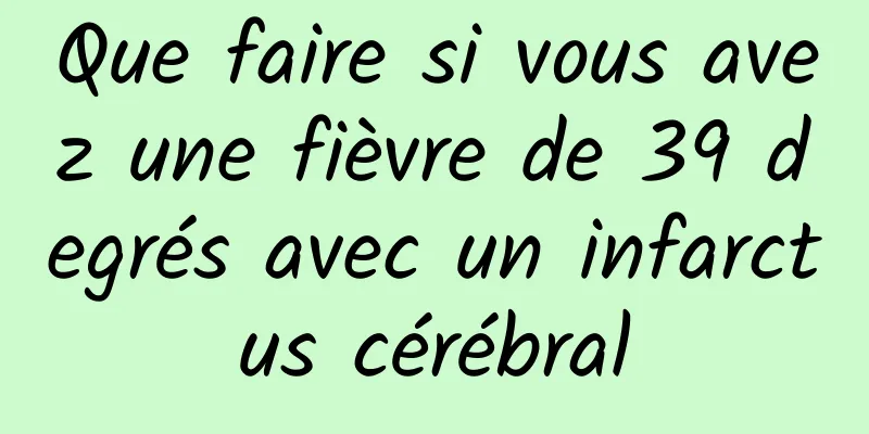 Que faire si vous avez une fièvre de 39 degrés avec un infarctus cérébral