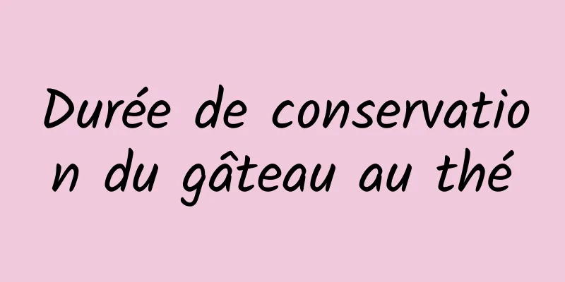 Durée de conservation du gâteau au thé