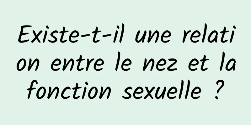 Existe-t-il une relation entre le nez et la fonction sexuelle ? 