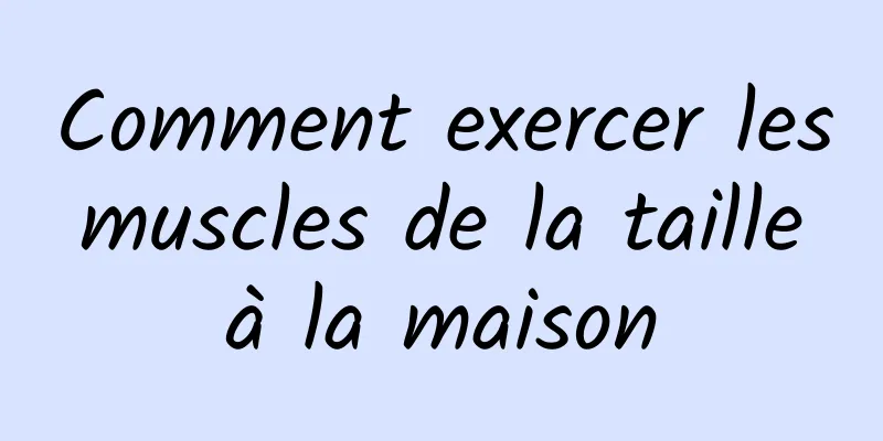 Comment exercer les muscles de la taille à la maison