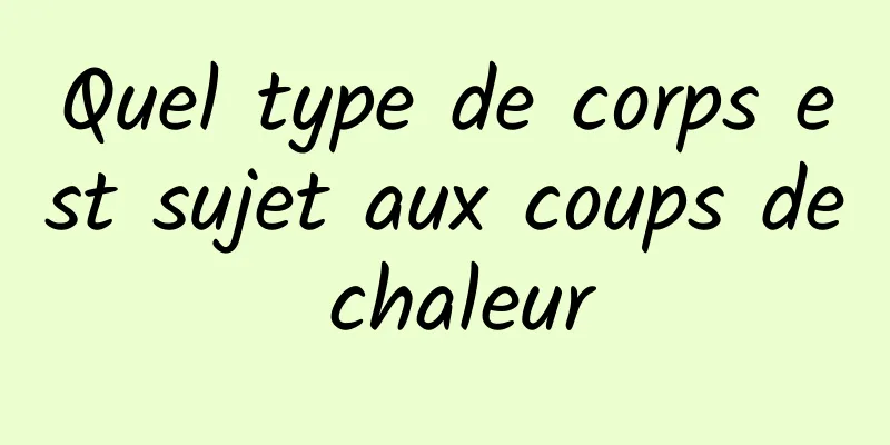 Quel type de corps est sujet aux coups de chaleur