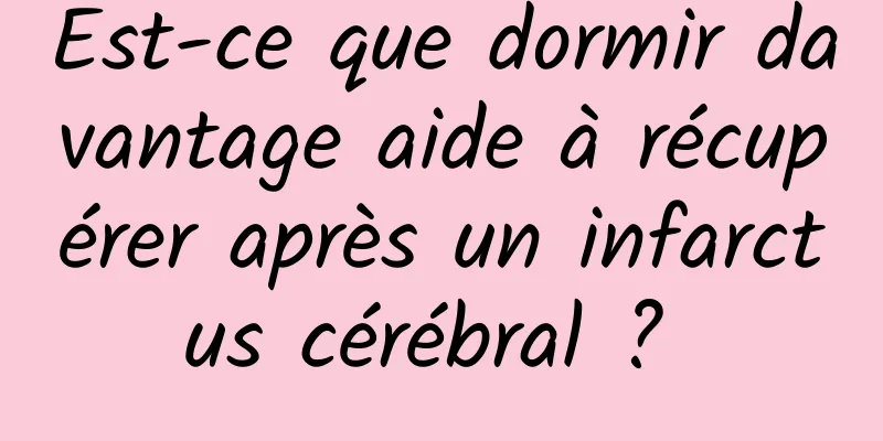 Est-ce que dormir davantage aide à récupérer après un infarctus cérébral ? 