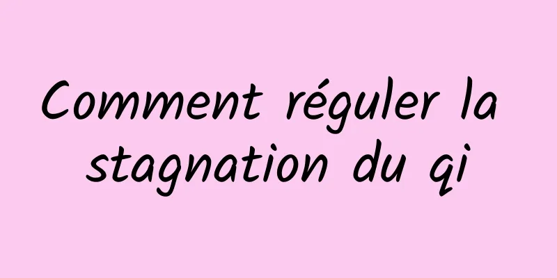 Comment réguler la stagnation du qi