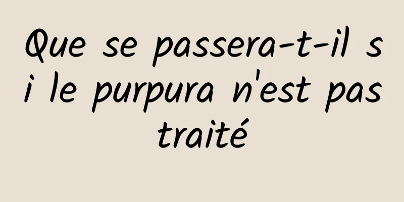 Que se passera-t-il si le purpura n'est pas traité 