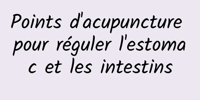 Points d'acupuncture pour réguler l'estomac et les intestins