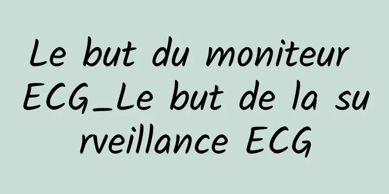 Le but du moniteur ECG_Le but de la surveillance ECG