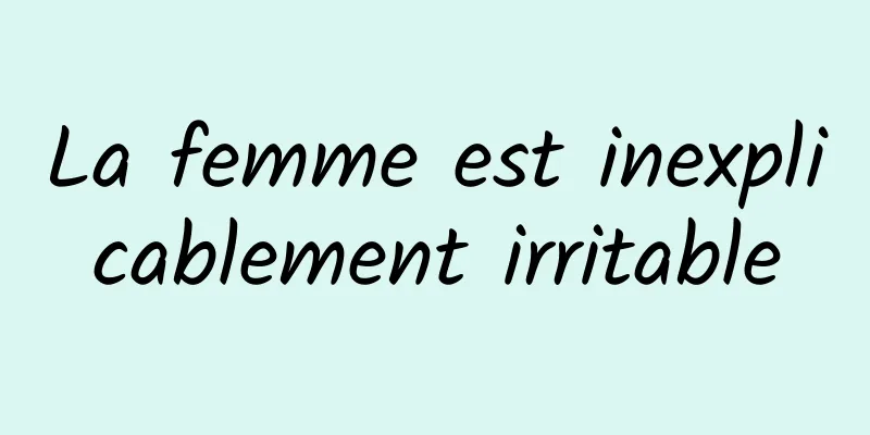 La femme est inexplicablement irritable