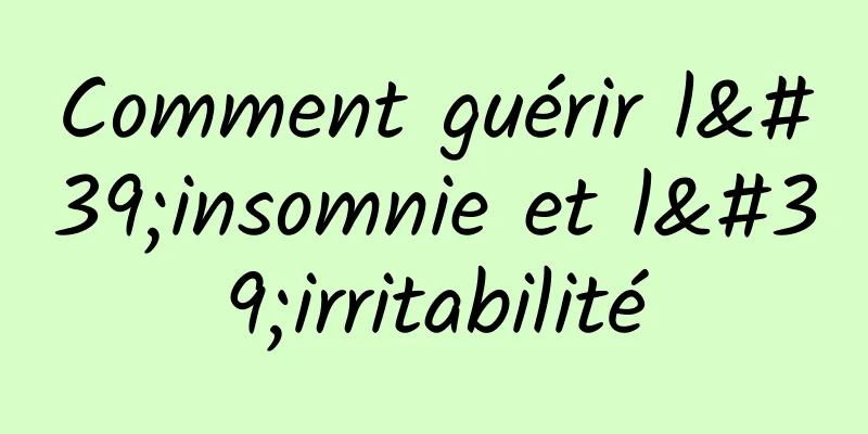 Comment guérir l'insomnie et l'irritabilité