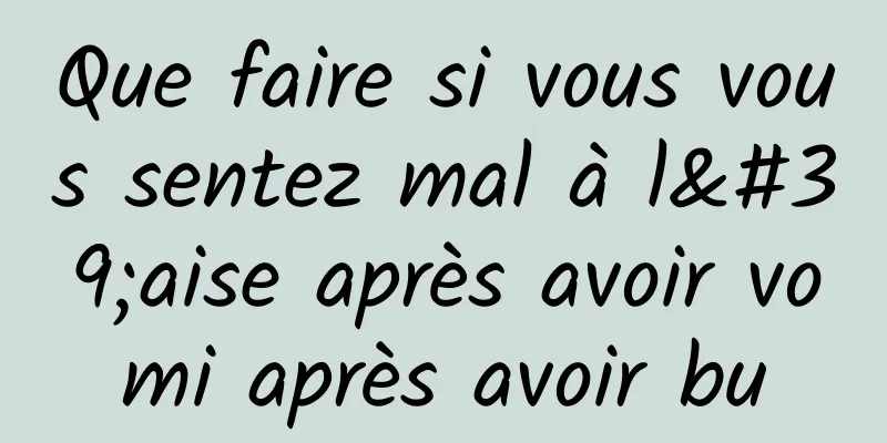 Que faire si vous vous sentez mal à l'aise après avoir vomi après avoir bu