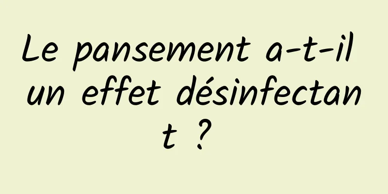 Le pansement a-t-il un effet désinfectant ? 