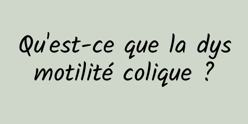 Qu'est-ce que la dysmotilité colique ?