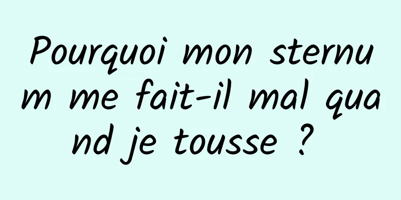 Pourquoi mon sternum me fait-il mal quand je tousse ? 