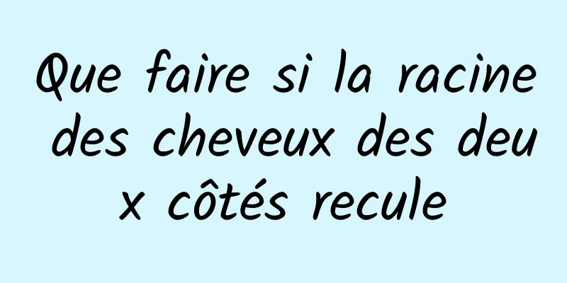 Que faire si la racine des cheveux des deux côtés recule