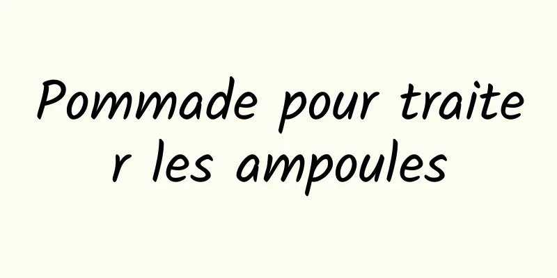 Pommade pour traiter les ampoules