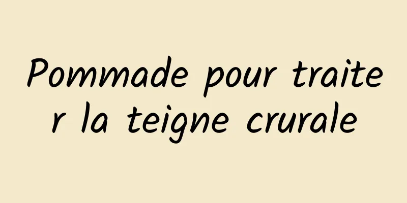 Pommade pour traiter la teigne crurale