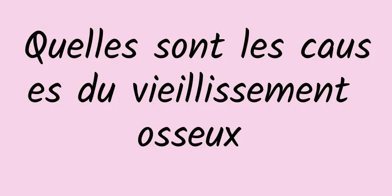 Quelles sont les causes du vieillissement osseux 