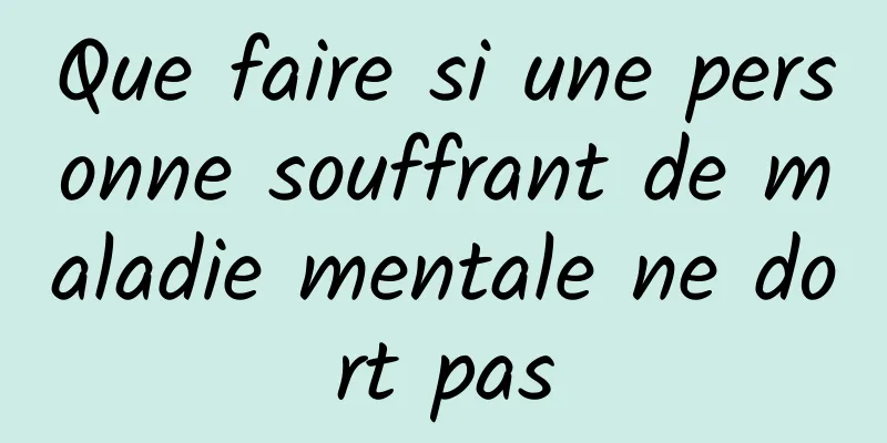 Que faire si une personne souffrant de maladie mentale ne dort pas