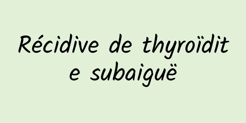 Récidive de thyroïdite subaiguë