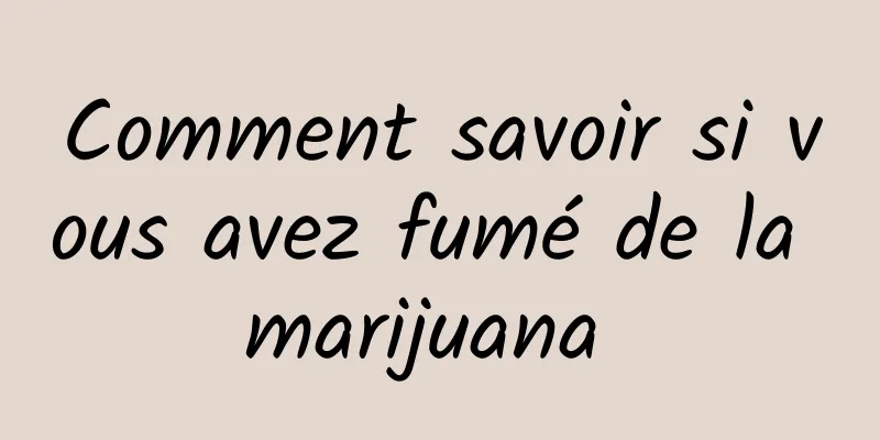 Comment savoir si vous avez fumé de la marijuana 