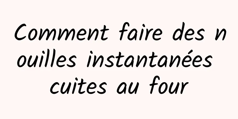 Comment faire des nouilles instantanées cuites au four