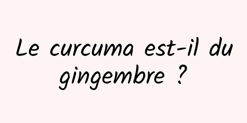 Le curcuma est-il du gingembre ? 