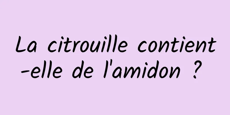 La citrouille contient-elle de l'amidon ? 