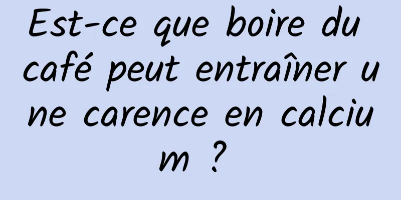 Est-ce que boire du café peut entraîner une carence en calcium ? 