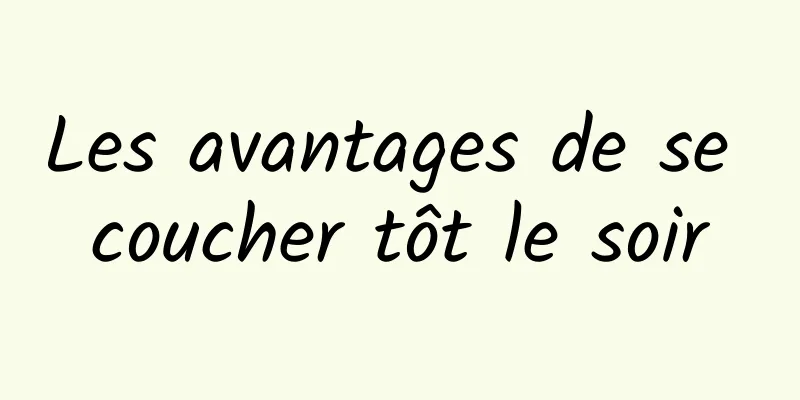 Les avantages de se coucher tôt le soir