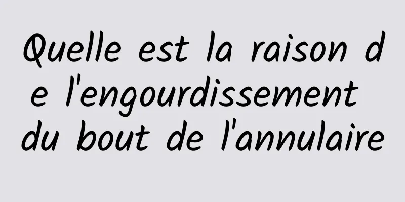 Quelle est la raison de l'engourdissement du bout de l'annulaire