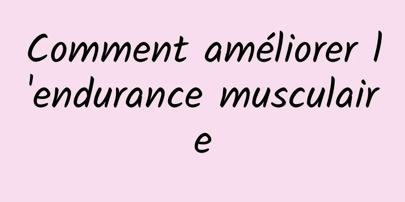 Comment améliorer l'endurance musculaire