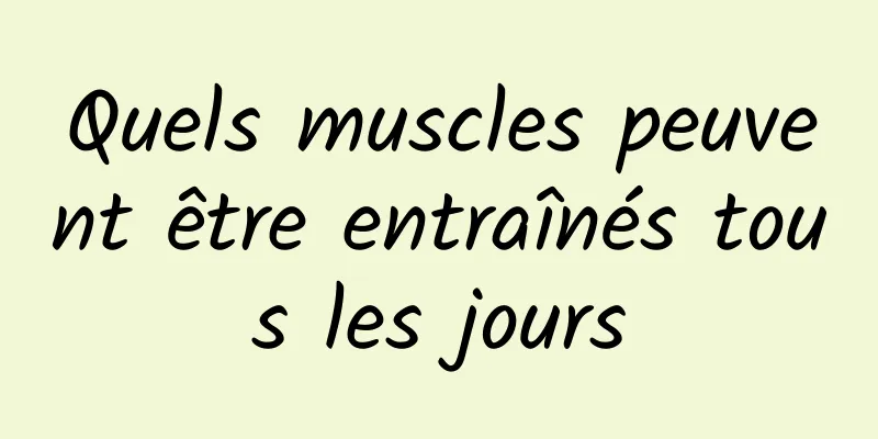 Quels muscles peuvent être entraînés tous les jours