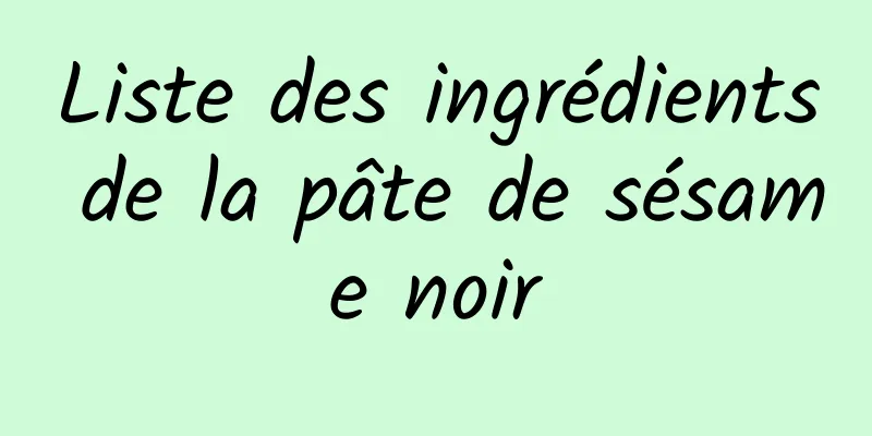 Liste des ingrédients de la pâte de sésame noir