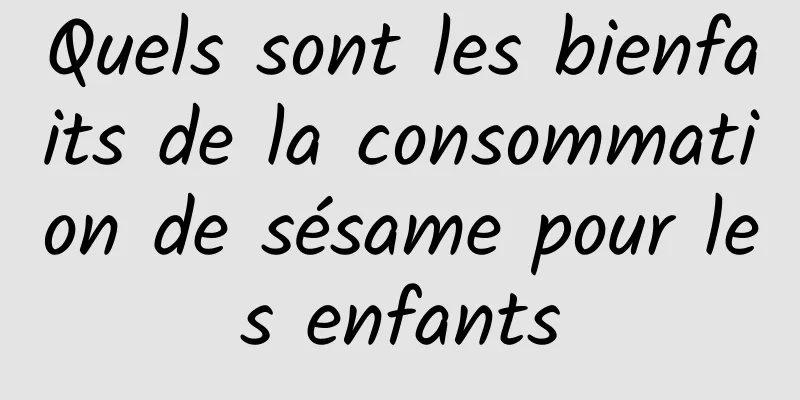 Quels sont les bienfaits de la consommation de sésame pour les enfants