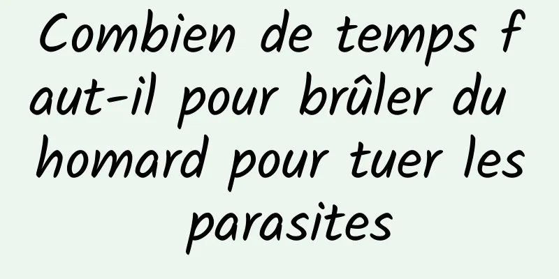 Combien de temps faut-il pour brûler du homard pour tuer les parasites