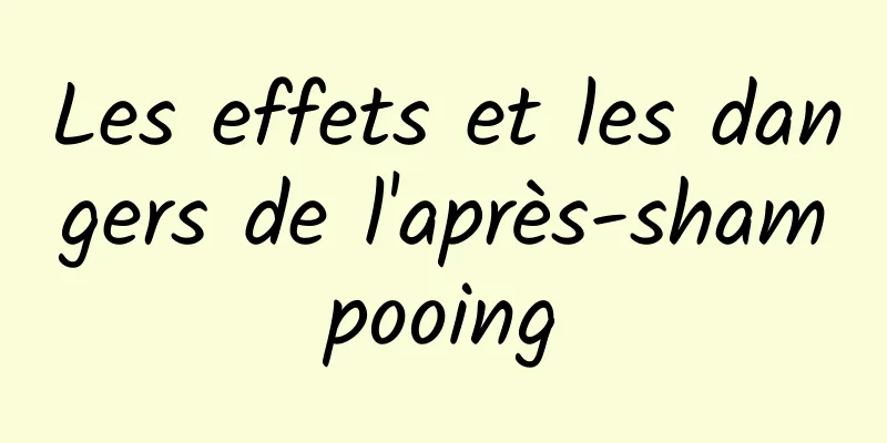 Les effets et les dangers de l'après-shampooing