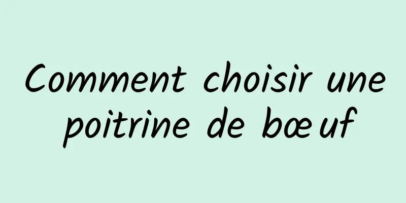 Comment choisir une poitrine de bœuf