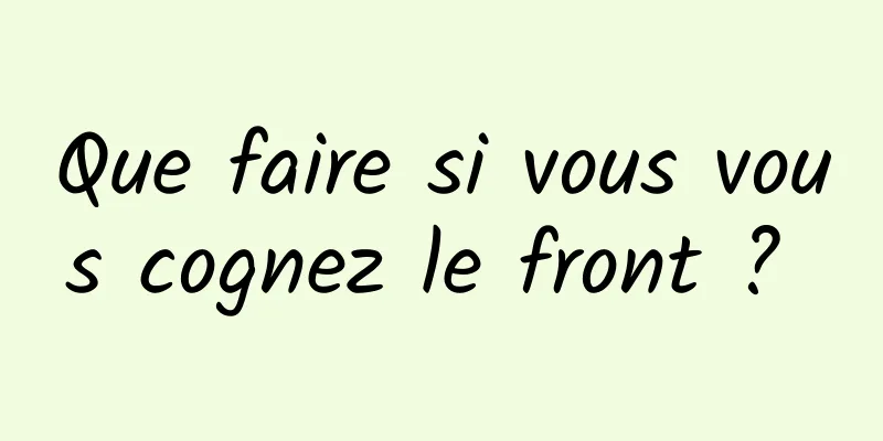 Que faire si vous vous cognez le front ? 