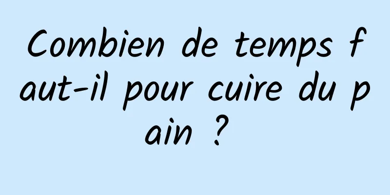 Combien de temps faut-il pour cuire du pain ? 