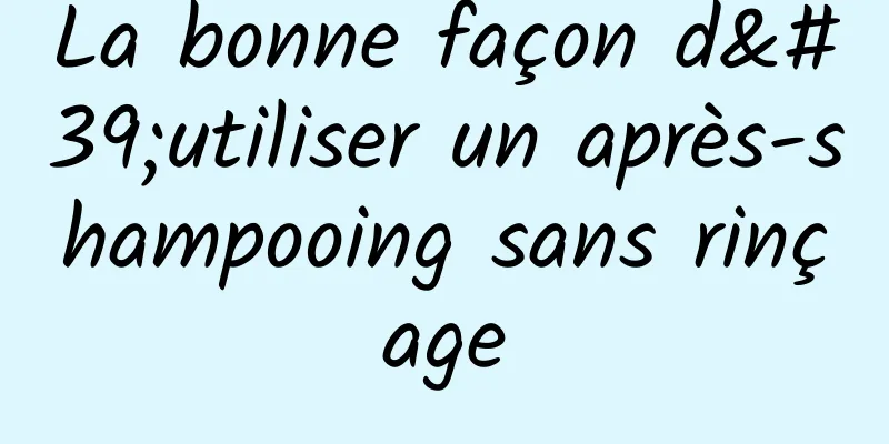 La bonne façon d'utiliser un après-shampooing sans rinçage