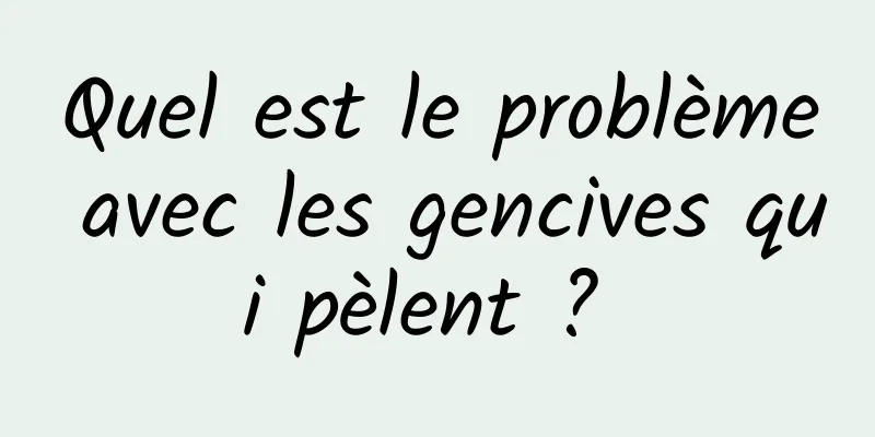 Quel est le problème avec les gencives qui pèlent ? 