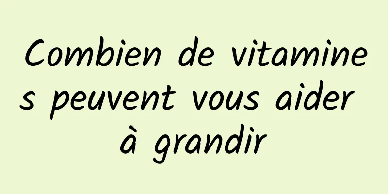 Combien de vitamines peuvent vous aider à grandir