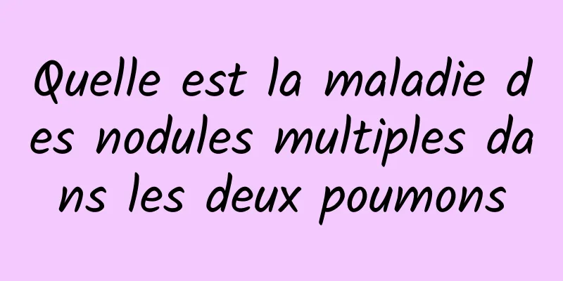 Quelle est la maladie des nodules multiples dans les deux poumons