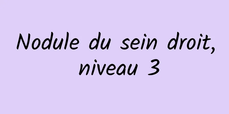 Nodule du sein droit, niveau 3